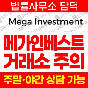 메가인베스트(MEGA INVESTMENT) 사기 피해 정보 · 담덕법률사무소