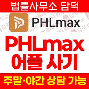 어플(PHLmax) 사기 피해 정보 · 담덕법률사무소